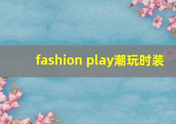 fashion play潮玩时装